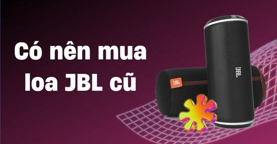 Có nên mua loa JBL cũ ở thời điểm này? Đâu là cách chọn mua đúng nhất