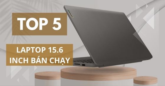 Top 5 laptop 15.6 inch bán chạy nhất tháng 9/2022 tại Thế Giới Di Động