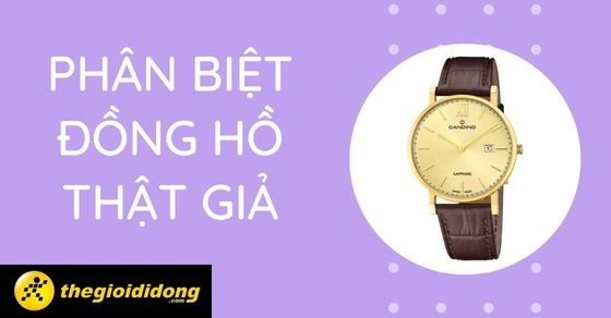 Bật mí 10 mẹo phân biệt đồng hồ thật giả nhanh chóng, chính xác nhất