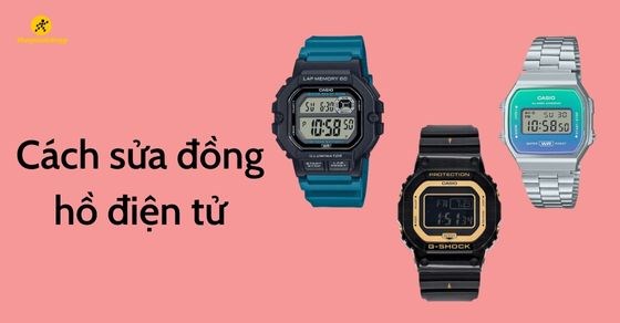 Hướng dẫn 6 cách sửa đồng hồ điện tử đeo tay đơn giản, chi tiết nhất