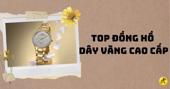 TOP 12 mẫu đồng hồ dây vàng cao cấp, ưa chuộng nhất tại TGDĐ