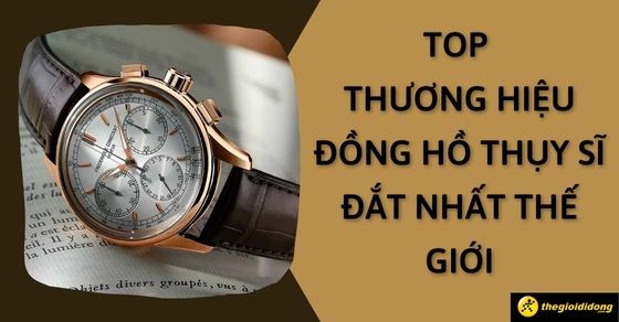 TOP 20 thương hiệu đồng hồ Thụy Sĩ đắt nhất thế giới siêu hot
