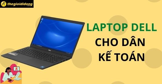 TOP 7 mẫu laptop Dell cho dân kế toán giá tốt đáng mua nhất 2022