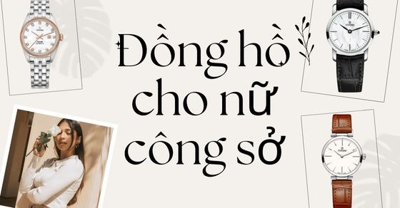 Top 3 đồng hồ nữ thanh lịch sang trọng cho nữ công sở