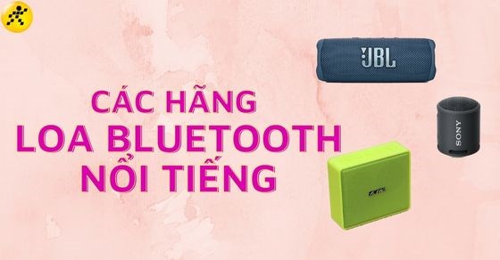 TOP 6 các hãng loa Bluetooth nổi tiếng chất lượng âm thanh cực tốt
