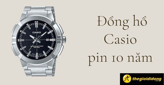 10 mẫu đồng hồ Casio pin 10 năm cực bền, chất lượng tại TGDĐ
