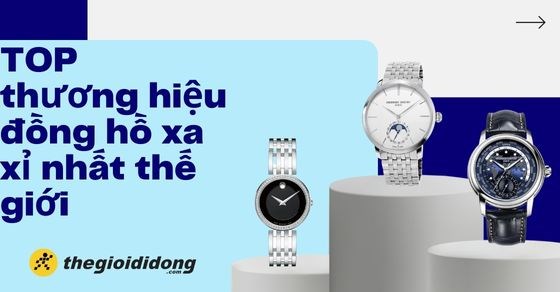 TOP 10 thương hiệu đồng hồ xa xỉ, được ưa chuộng nhất thế giới