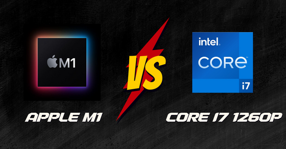 So sánh chip Apple M1 và Core i7 1260P chi tiết nhất về thông số