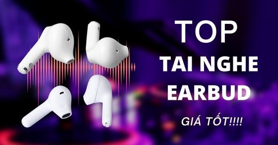 TOP 10 tai nghe Earbud hay nhất âm thanh đỉnh cao giá tốt nhất 2022
