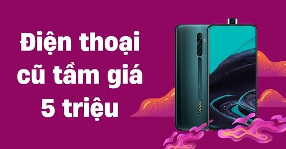 Gợi ý TOP 10 điện thoại cũ tầm giá 5 triệu không nên bỏ qua năm 2022