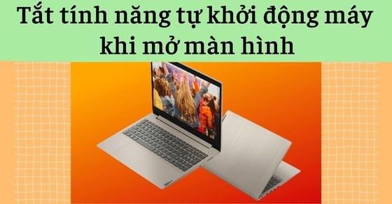 Hướng dẫn tắt tính năng tự khởi động máy khi mở màn hình laptop Lenovo