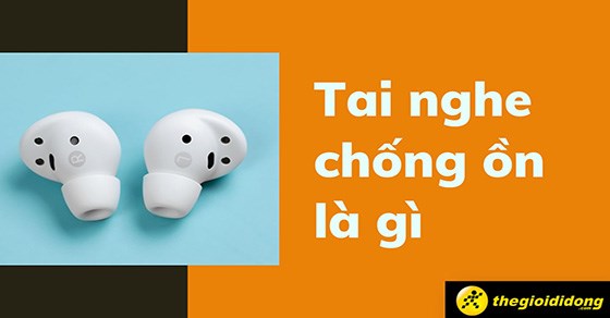 Tai nghe chống ồn là gì? Các công nghệ chống ồn phổ biến nhất
