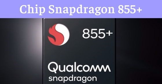 Tìm hiểu chip Snapdragon 855+ chi tiết nhất về thông số và hiệu năng