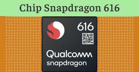 Tìm hiểu chip Snapdragon 616 chi tiết về thông số và hiệu năng