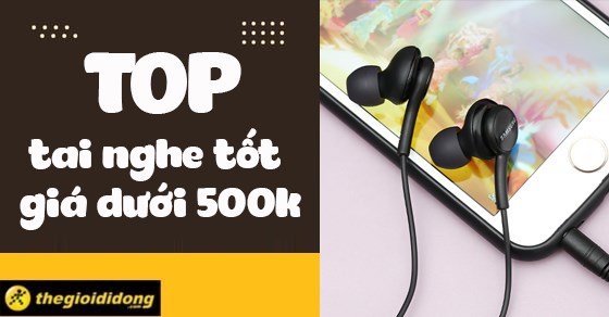 TOP 10 tai nghe tốt giá dưới 500k đáng mua tại Thế Giới Di Động