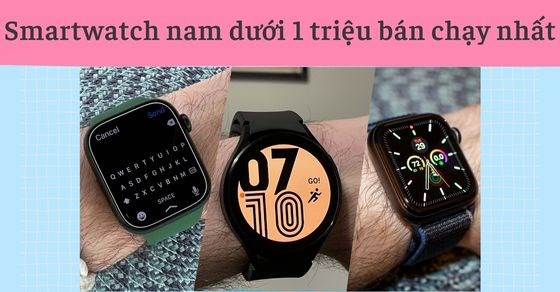 TOP 5 Smartwatch nam đẹp dưới 1 triệu bán chạy nhất 06/2023 tại TGDĐ