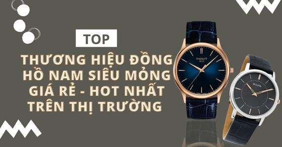 20+ thương hiệu đồng hồ nam siêu mỏng giá rẻ hot nhất trên thị trường