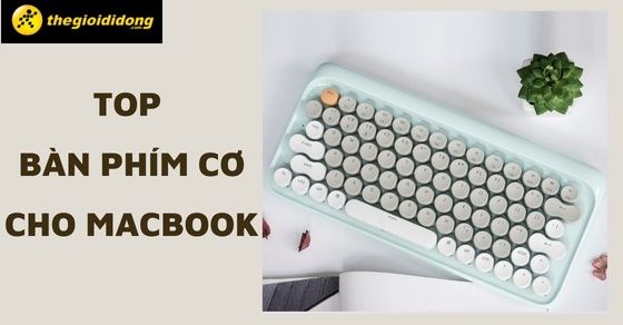Xem ngay TOP 6 bàn phím cơ cho Macbook chất lượng đỉnh nhất năm 2022