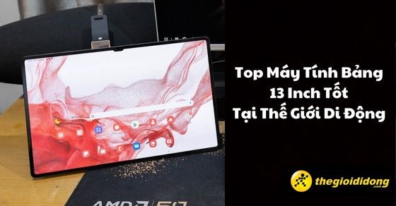 TOP 5 Máy Tính Bảng 13 inch Tốt Cho Hình Ảnh Nhất Tại Thế Giới Di Động