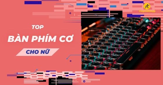TOP bàn phím cơ cho nữ nhỏ gọn, thiết kế đẹp mắt nhất tại TGDĐ