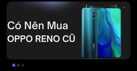 Có nên mua OPPO Reno cũ? Những lưu ý khi mua và cách kiểm tra cần nhớ