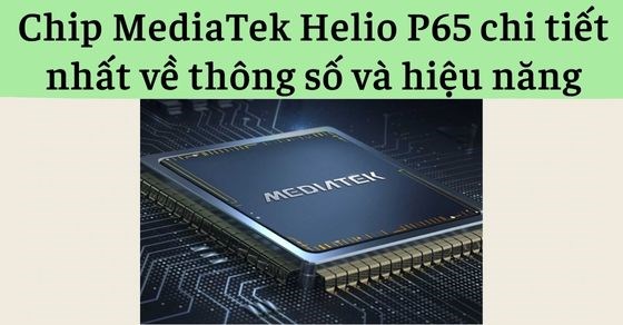 Tìm hiểu chip MediaTek Helio P65 chi tiết về thông số và hiệu năng