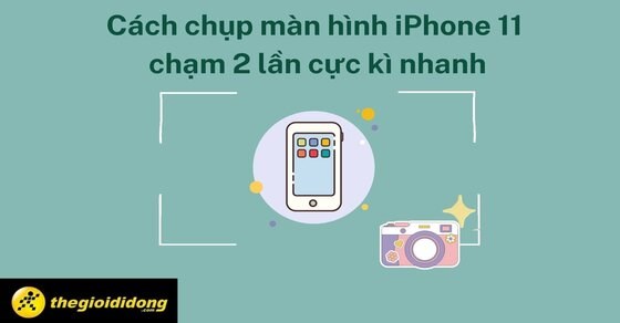 Cách chụp màn hình iPhone 11 chạm 2 lần cực kì nhanh