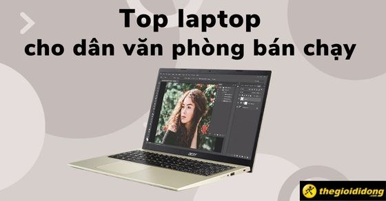 TOP 10 laptop cho dân văn phòng bán chạy nhất tháng 09/2023 tại TGDĐ