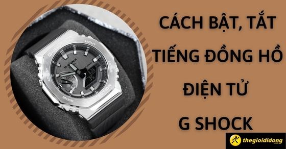 Cách bật, tắt tiếng đồng hồ điện tử G-Shock đơn giản, dễ thực hiện