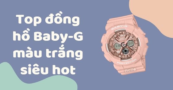 TOP 11 đồng hồ Baby-G màu trắng siêu hot trên thị trường hiện nay