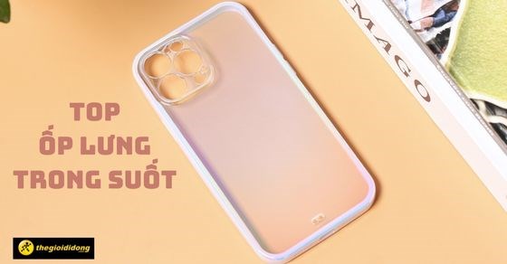 TOP 15 ốp lưng trong suốt sang chảnh chính hãng chất lượng tại TGDĐ