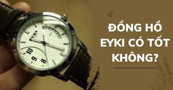 Đồng hồ Eyki có tốt không? Những điều bạn nên biết về đồng hồ Eyki