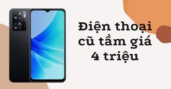 TOP 10 điện thoại cũ tầm giá 4 triệu nên sở hữu ngay năm 2022 tại TGDĐ
