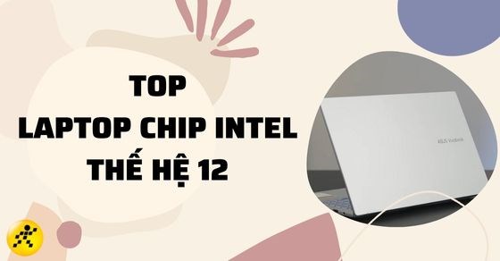 TOP 10 laptop chip Intel thế hệ 12 giá tốt chỉ dưới 20 triệu năm 2022