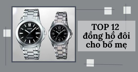 TOP 12 đồng hồ đôi cho bố mẹ, độc đáo và siêu hot trên thị trường