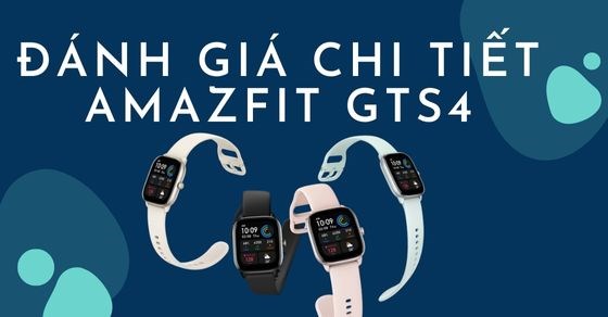 Đánh giá chi tiết Amazfit GTS4 mới ra mắt: Hoàn hảo đến từng chi tiết - Thegioididong.com