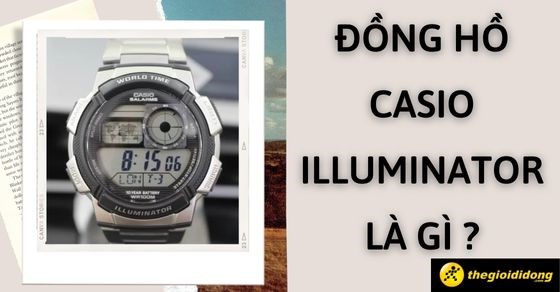 Đồng hồ Casio Illuminator là gì? Tính năng, giá Casio Illuminator
