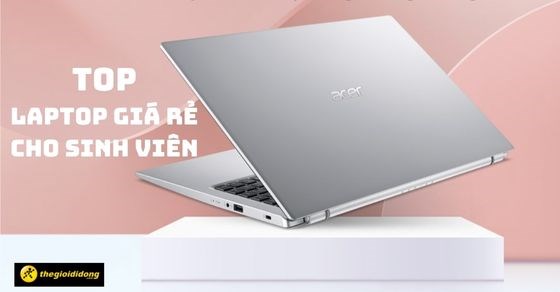 Top 10 laptop giá rẻ cho sinh viên chất lượng tốt được săn đón nhất