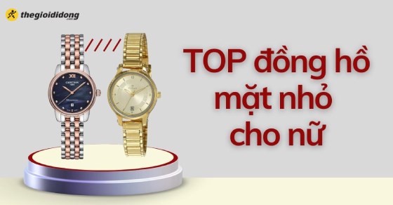 TOP 17 mẫu đồng hồ mặt nhỏ cho nữ các nàng nên sở hữu