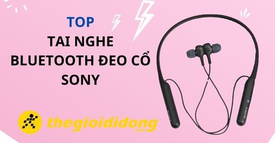 TOP 5 tai nghe Bluetooth đeo cổ Sony tiện lợi, đáng mua nhất tại TGDĐ