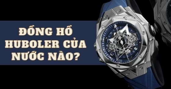Đồng hồ Huboler của nước nào? Có tốt không? Các dòng và giá Huboler