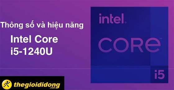 Tìm hiểu chip Intel Core i5 1240U chi tiết về thông số và hiệu năng