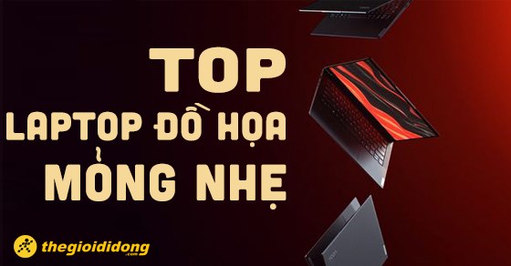 Top 7 laptop làm đồ họa mỏng nhẹ cho người thường xuyên di chuyển