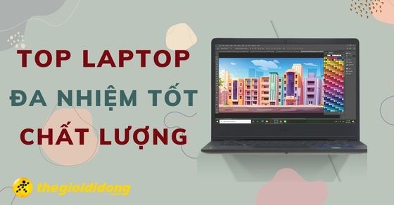 TOP 5 laptop đa nhiệm tốt chất lượng cấu hình mạnh đáng mua 2022
