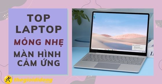 TOP 6 mẫu laptop mỏng nhẹ có màn hình cảm ứng đáng mua nhất 2022