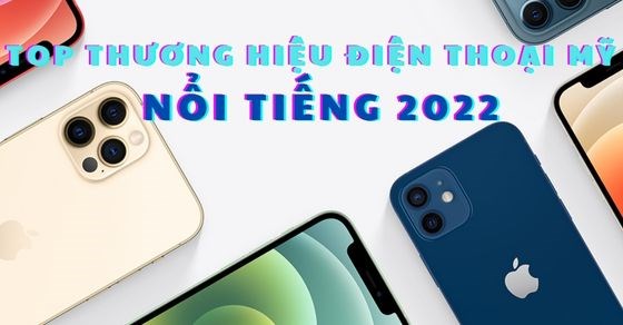 TOP các hãng điện thoại của Mỹ nổi tiếng chất lượng nhất