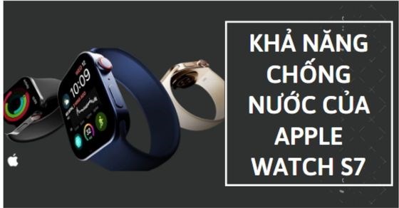 Khả năng chống nước của Apple Watch S7 có tốt không? Có nên mua không