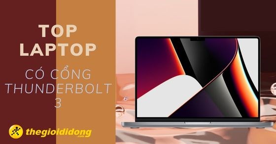 Top 7 laptop có cổng Thunderbolt 3 tốt nhất tại Thế Giới Di Động