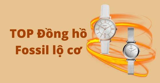 TOP 6 đồng hồ Fossil lộ cơ cực hút mắt không thể bỏ lỡ tại TGDĐ