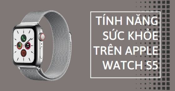 Tính năng sức khỏe trên Apple Watch S5 - Theo dõi sức khỏe toàn diện!